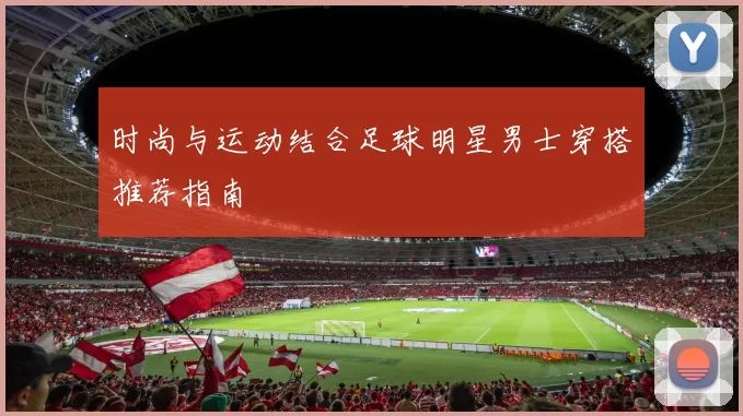 时尚与运动结合足球明星男士穿搭推荐指南