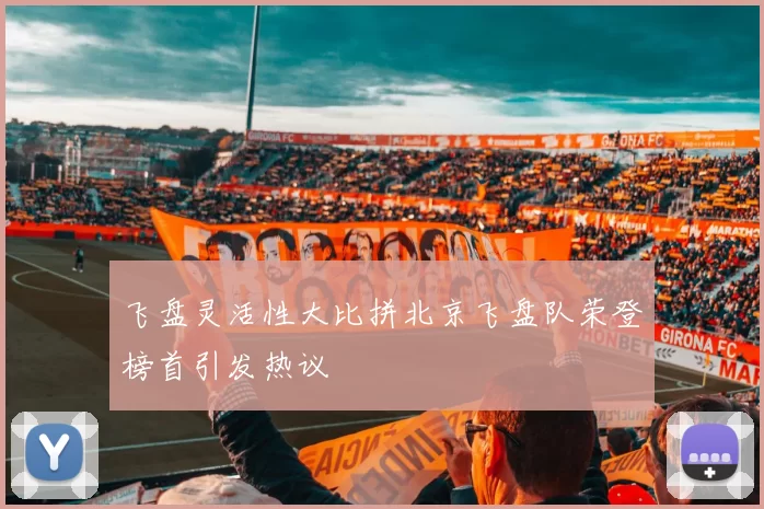 飞盘灵活性大比拼北京飞盘队荣登榜首引发热议