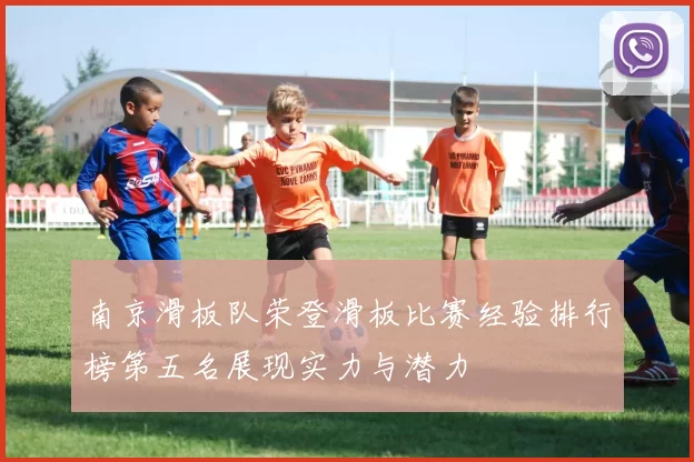 南京滑板队荣登滑板比赛经验排行榜第五名展现实力与潜力