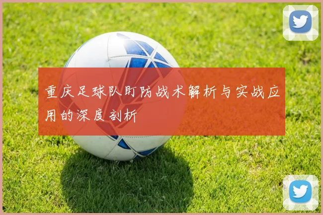 重庆足球队盯防战术解析与实战应用的深度剖析