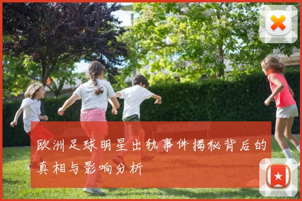 欧洲足球明星出轨事件揭秘背后的真相与影响分析