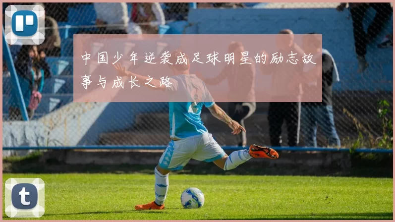 中国少年逆袭成足球明星的励志故事与成长之路